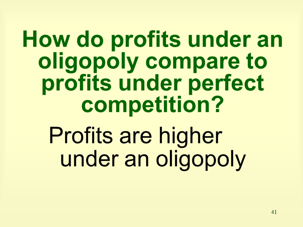 41 How do profits under an oligopoly compare to profits under perfect competition? Profits